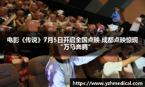 加拿大28：电影《传说》7月5日开启全国点映 成都点映惊现“万马奔腾”